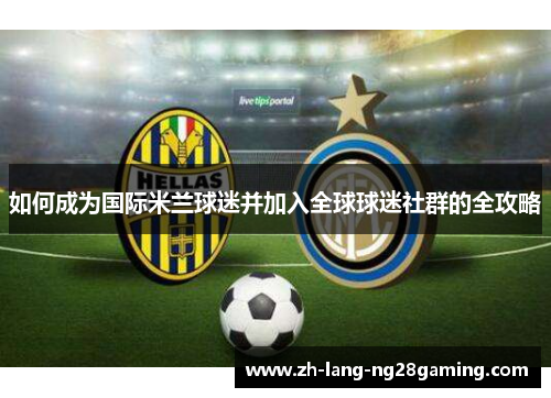 如何成为国际米兰球迷并加入全球球迷社群的全攻略