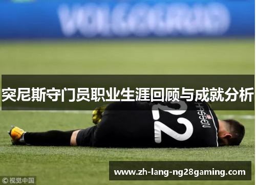 突尼斯守门员职业生涯回顾与成就分析