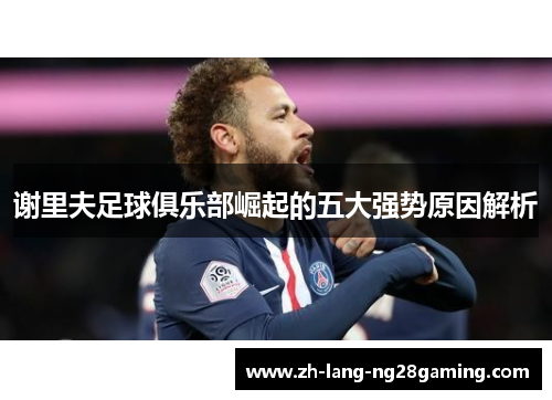 谢里夫足球俱乐部崛起的五大强势原因解析