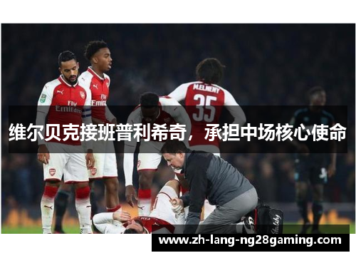 维尔贝克接班普利希奇，承担中场核心使命