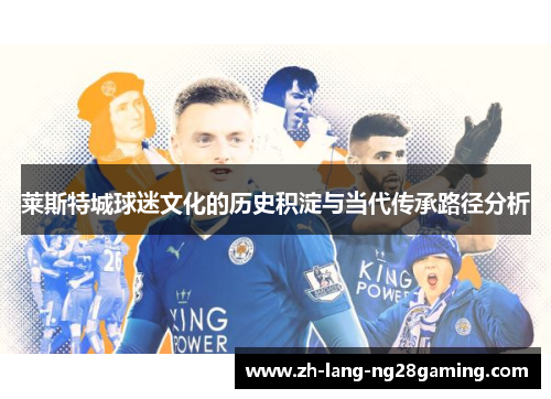 莱斯特城球迷文化的历史积淀与当代传承路径分析 莱斯特城球迷文化的历史积淀与当代传承路径分析