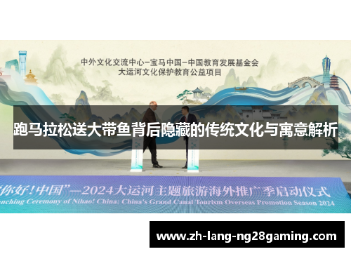 跑马拉松送大带鱼背后隐藏的传统文化与寓意解析 跑马拉松送大带鱼背后隐藏的传统文化与寓意解析