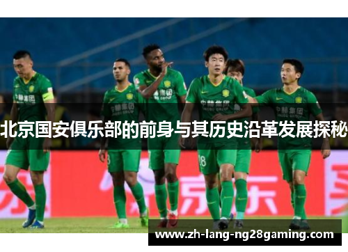 北京国安俱乐部的前身与其历史沿革发展探秘 北京国安俱乐部的前身与其历史沿革发展探秘