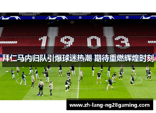 拜仁马内归队引爆球迷热潮 期待重燃辉煌时刻 拜仁马内归队引爆球迷热潮 期待重燃辉煌时刻