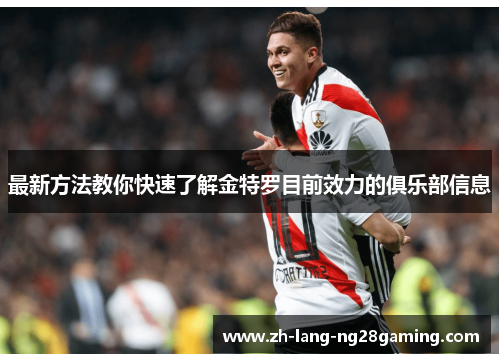 最新方法教你快速了解金特罗目前效力的俱乐部信息