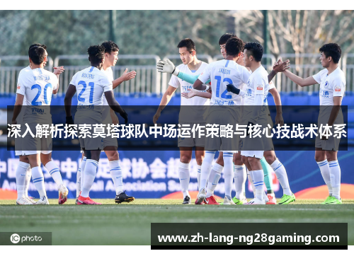 深入解析探索莫塔球队中场运作策略与核心技战术体系