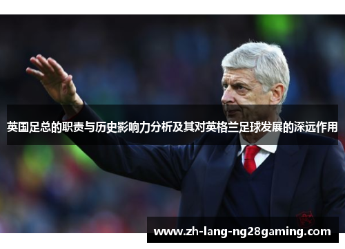 英国足总的职责与历史影响力分析及其对英格兰足球发展的深远作用
