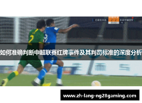 如何准确判断中超联赛红牌事件及其判罚标准的深度分析 如何准确判断中超联赛红牌事件及其判罚标准的深度分析