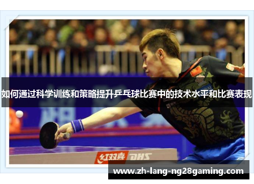 如何通过科学训练和策略提升乒乓球比赛中的技术水平和比赛表现