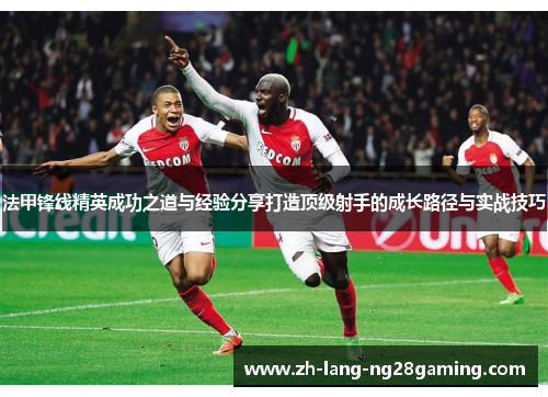 法甲锋线精英成功之道与经验分享打造顶级射手的成长路径与实战技巧