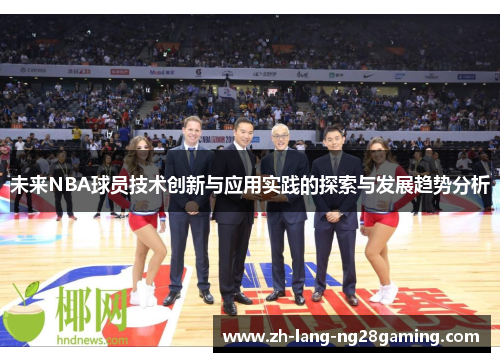 未来NBA球员技术创新与应用实践的探索与发展趋势分析