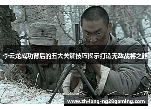 李云龙成功背后的五大关键技巧揭示打造无敌战将之路