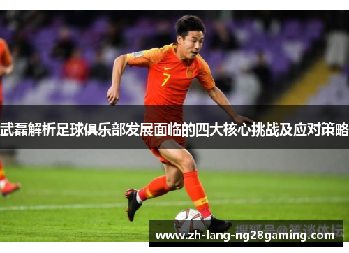 武磊解析足球俱乐部发展面临的四大核心挑战及应对策略