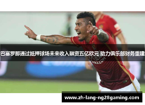 巴塞罗那通过抵押球场未来收入融资五亿欧元 助力俱乐部财务重建